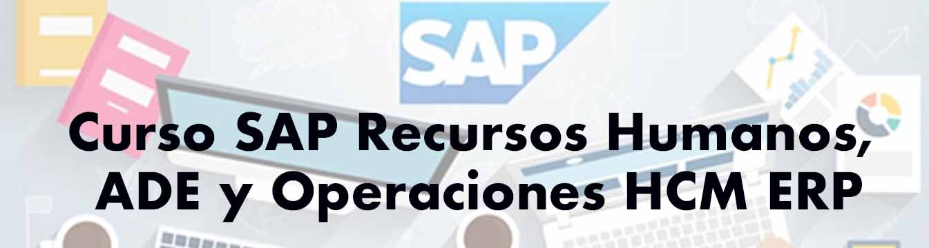 Curso SAP Recursos Humanos, ADE y Operaciones HCM ERP Curso SAP Recursos Humanos, ADE y Operaciones HCM ERP
