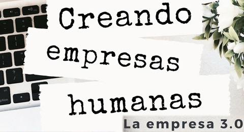 Creando empresas humanas: la empresa 3.0