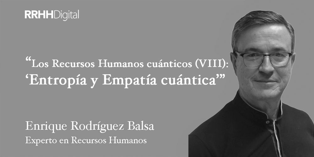 Los Recursos Humanos cuánticos (VIII): "Entropía y Empatía cuántica"