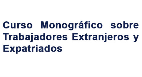 Curso Monográfico sobre Trabajadores Extranjeros y Expatriados