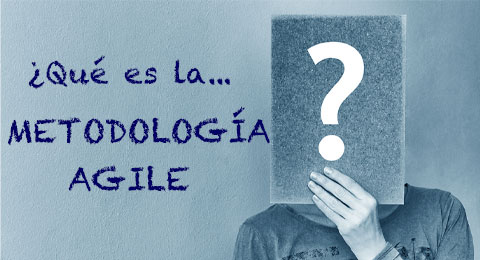 El diccionario de los RRHH: ¿Qué es la ‘Metología Agile’?