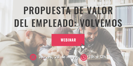 Ya puedes inscribirte al webinar 'Propuesta de valor del empleado: volvemos'