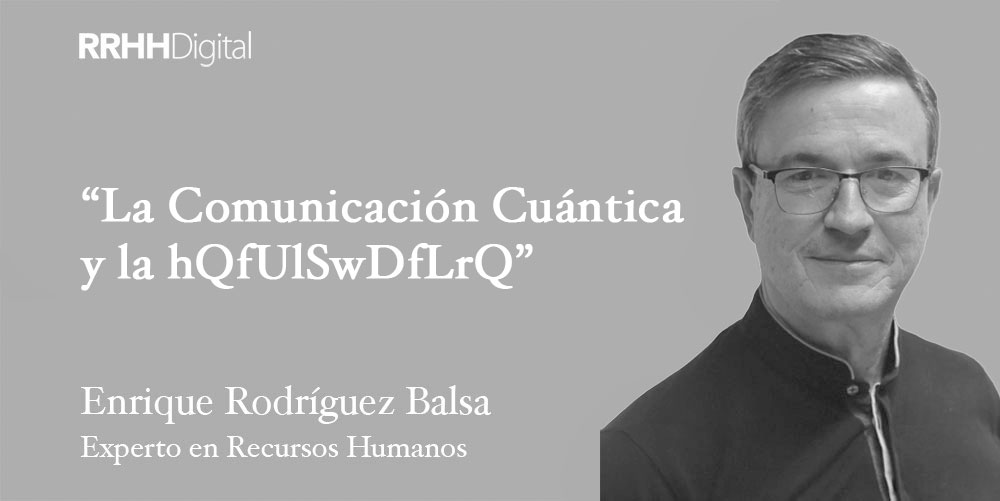 Los Recursos Humanos Cuánticos (VII): la Comunicación Cuántica y la hQfUlSwDfLrQ