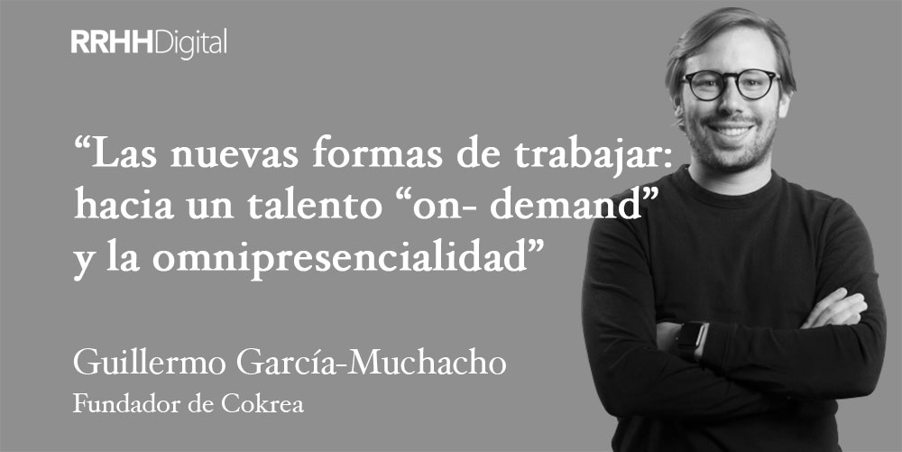 Las nuevas formas de trabajar: hacia un talento “on- demand” y la omnipresencialidad