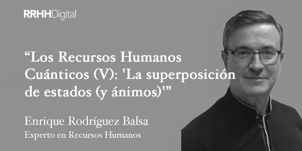 Los Recursos Humanos Cuánticos (V): 'La superposición de estados (y ánimos)'