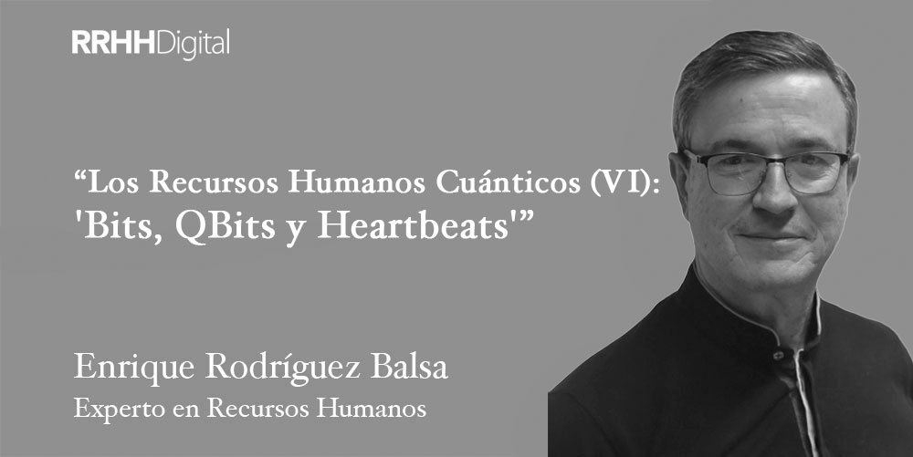 Los Recursos Humanos Cuánticos (VI): 'Bits, QBits y Heartbeats'