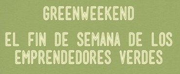 Greenweekend Madrid, el fin de semana de los emprendedores verdes
