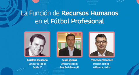 Los RRHH siguen creciendo en el fútbol profesional: lo analizamos junto a los directores de RRHH del Atlético de Madrid, Sevilla y Betis