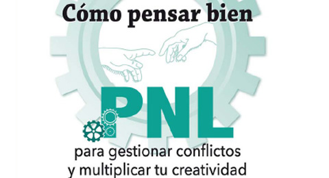 Cómo pensar bien. PNL para gestionar conflictos y multiplicar tu creatividad