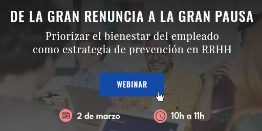 Aún estás a tiempo de inscribirte en el webinar "De la Gran Renuncia a la Gran Pausa: priorizar el bienestar del empleado como estrategia de prevención en RRHH"