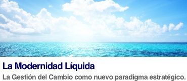 La Modernidad Líquida: La Gestión del Cambio como nuevo paradigma estratégico