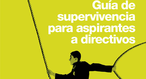 Guía de supervivencia para aspirantes a directivos