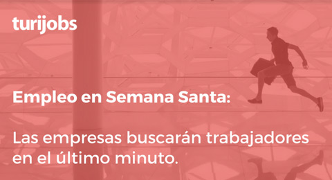 En Semana Santa las empresas buscarán trabajadores en el último minuto